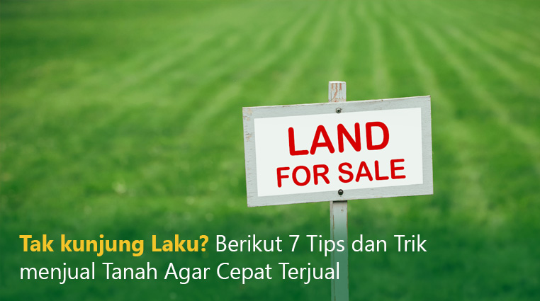 Tak kunjung Laku? Berikut 7 Tips dan Trik menjual Tanah Agar Cepat Terjual