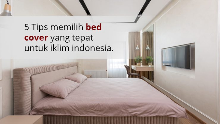 5 Tips memilih bed cover yang tepat untuk iklim indonesia.