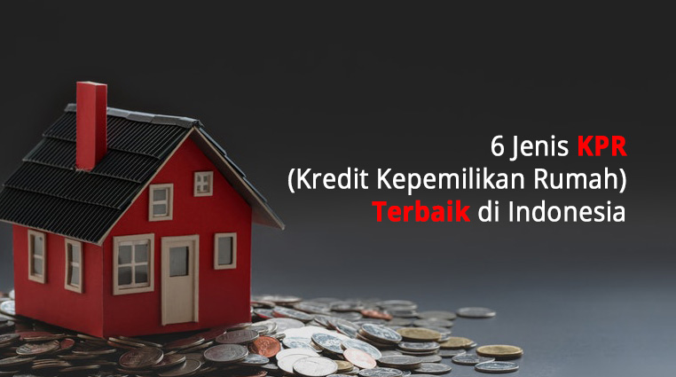 6 Jenis KPR (Kredit Kepemilikan Rumah) Terbaik di Indonesia