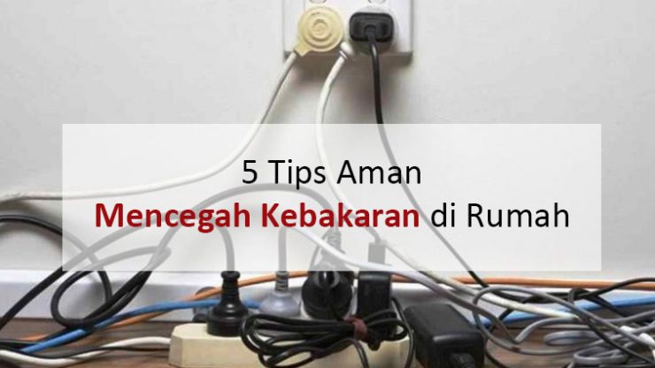 5 Tips Aman Mencegah Kebakaran di Rumah