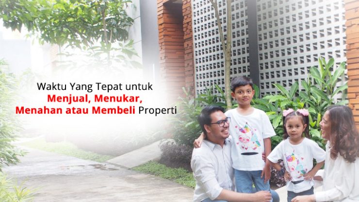 Waktu Yang Tepat untuk  Menjual, Menukar,  Menahan atau Membeli Properti