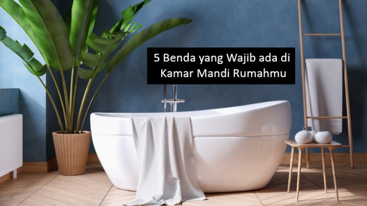 5 Benda yang Wajib ada di Kamar Mandi Rumahmu