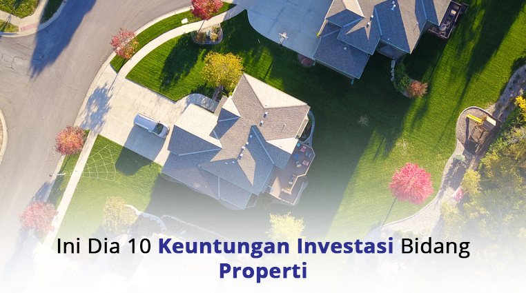 Ini Dia 10 Keuntungan Investasi Bidang Properti