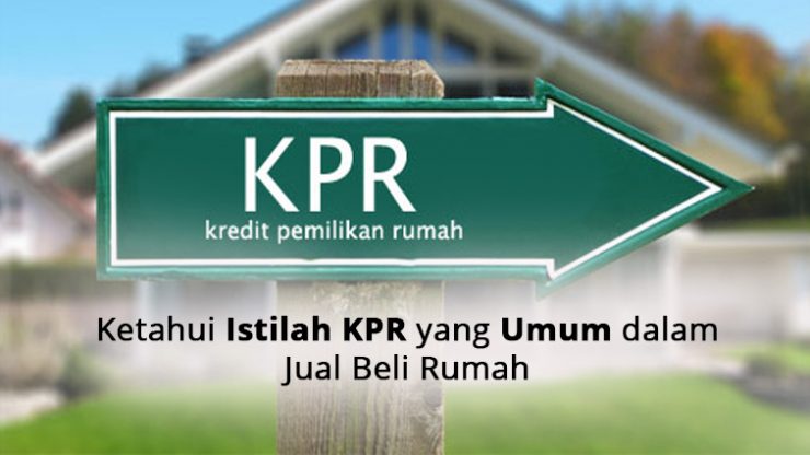 Ketahui Istilah KPR yang Umum dalam Jual Beli Rumah