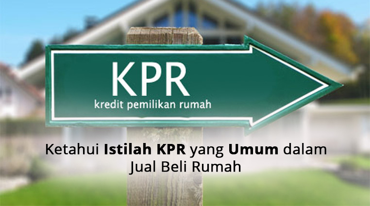 Ketahui Istilah KPR yang Umum dalam Jual Beli Rumah