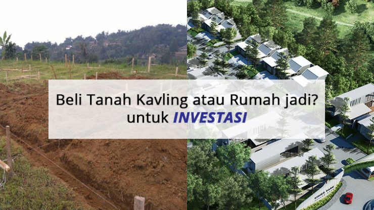 Beli Tanah Kavling atau Rumah jadi? untuk Investasi.