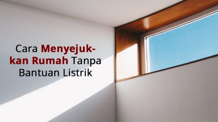 Cara Menyejukkan Rumah Tanpa Bantuan Listrik