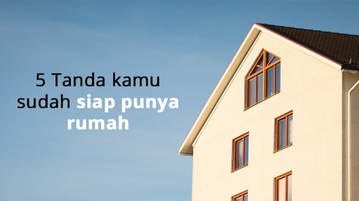 5 Tanda kamu sudah siap punya rumah