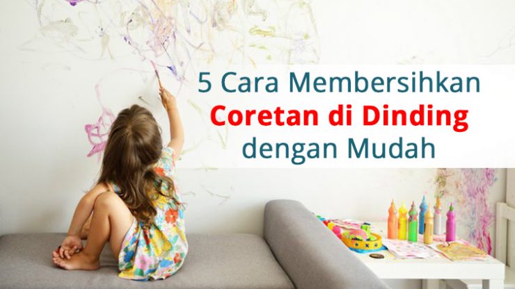 5 CARA MEMBERSIHKAN CORETAN DI DINDING DENGAN MUDAH