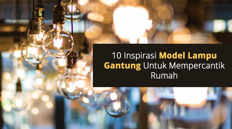 10 Inspirasi Model Lampu Gantung Untuk Mempercantik Rumah