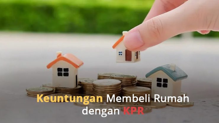 Keuntungan Membeli Rumah dengan KPR