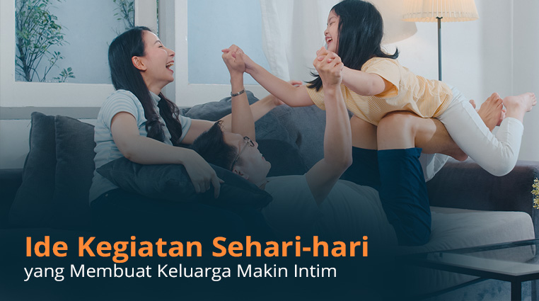 Ide Kegiatan Sehari-hari yang Membuat Keluarga Makin Intim