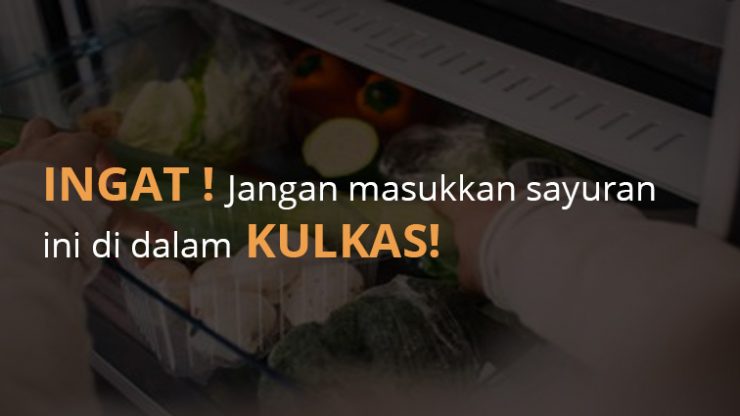 INGAT ! Jangan masukkan sayuran ini di dalam KULKAS!