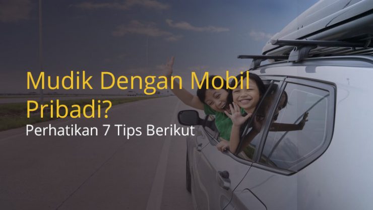 Mudik Dengan Mobil Pribadi? Perhatikan 7 Tips Berikut