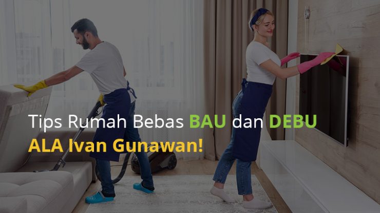 Tips Rumah Bebas BAU dan DEBU ALA Ivan Gunawan!