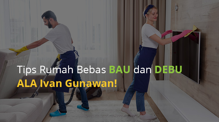 Tips Rumah Bebas BAU dan DEBU ALA Ivan Gunawan!