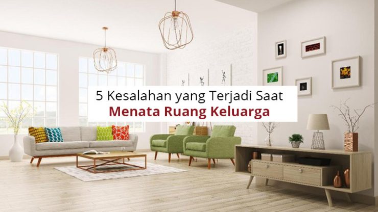 5 Kesalahan yang Terjadi Saat Menata Ruang Keluarga